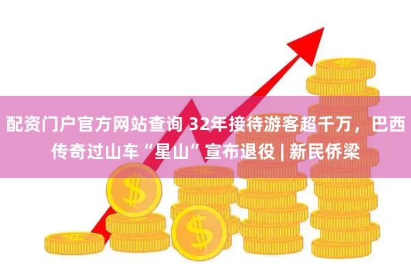 配资门户官方网站查询 32年接待游客超千万，巴西传奇过山车“星山”宣布退役 | 新民侨梁